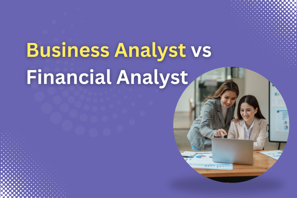 Business Analyst vs Financial Analyst: What is Best in 2024