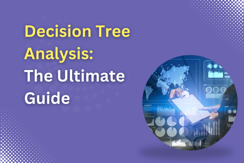 Decision Tree Analysis: The Ultimate Guide